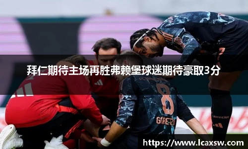 拜仁期待主场再胜弗赖堡球迷期待豪取3分