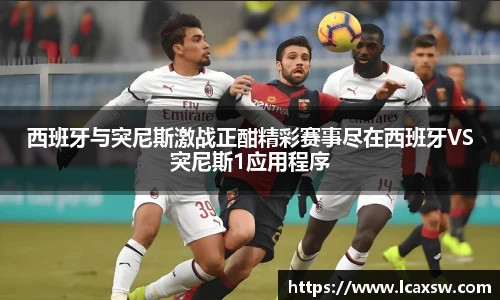 西班牙与突尼斯激战正酣精彩赛事尽在西班牙VS突尼斯1应用程序