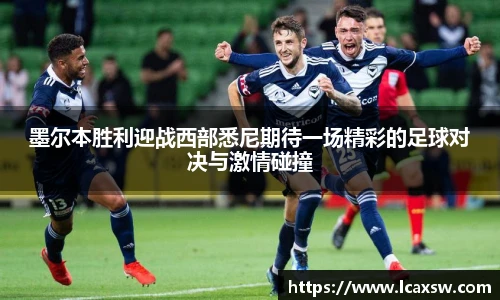 墨尔本胜利迎战西部悉尼期待一场精彩的足球对决与激情碰撞