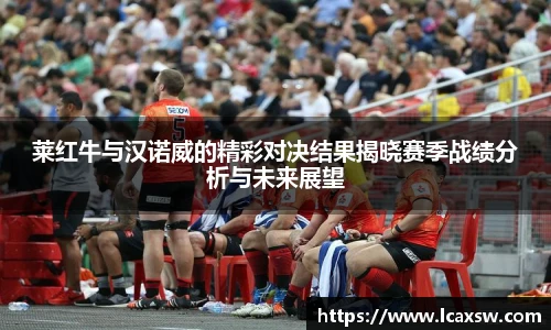 莱红牛与汉诺威的精彩对决结果揭晓赛季战绩分析与未来展望