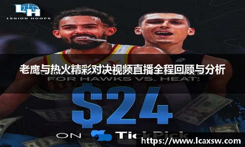 老鹰与热火精彩对决视频直播全程回顾与分析