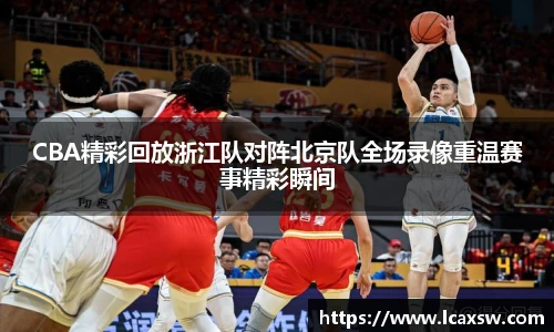 CBA精彩回放浙江队对阵北京队全场录像重温赛事精彩瞬间
