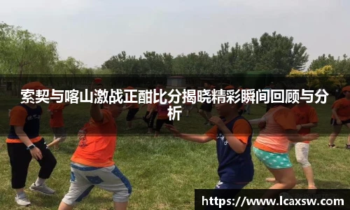 索契与喀山激战正酣比分揭晓精彩瞬间回顾与分析