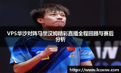 VPS华沙对阵马里汉姆精彩直播全程回顾与赛后分析